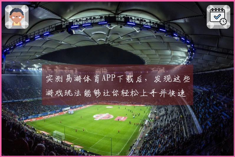 实测易游体育APP下载后，发现这些游戏玩法能够让你轻松上手并快速获胜